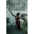 Prisons to Paradise - My Journey to Christ - Paperback