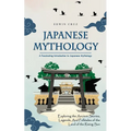 Japanese Mythology: A Fascinating Introduction to Japanese Mythology (Exploring the Ancient Stories, Legends, and Folktales of the Land of the Rising - Paperback