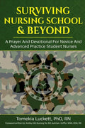 Surviving Nursing School & Beyond: A Prayer and Devotional for Novice and Advanced Practice Student Nurses - Paperback