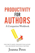 Productivity For Authors Workbook: Find Time to Write, Organize your Author Life, and Decide what Really Matters - Paperback