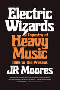 Electric Wizards: A Tapestry of Heavy Music, 1968 to the Present - Hardcover