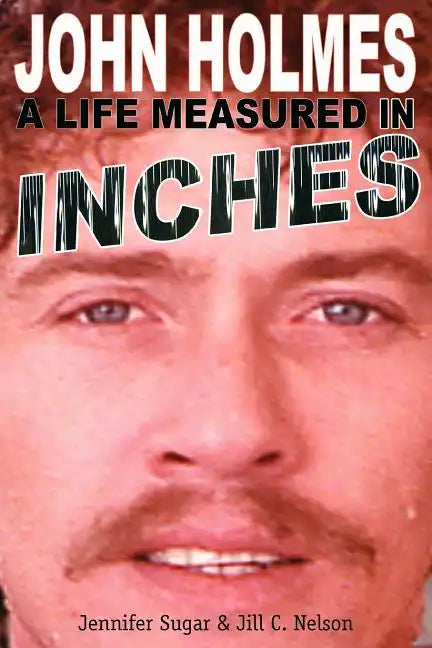 John Holmes: A Life Measured in Inches (Second Edition) - Paperback