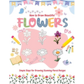 How to Draw Beautiful Flowers: Simple Steps for Drawing Stunning Floral Designs - Paperback