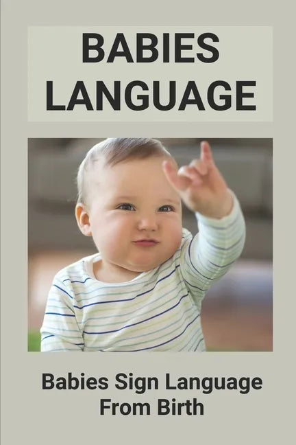 Babies Language: Babies Sign Language From Birth: Discover Baby Sign Language - Paperback