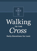 Walking to the Cross: Daily Devotions for Lent - Paperback