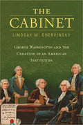 The Cabinet: George Washington and the Creation of an American Institution - Hardcover