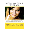 How To Cure Eczema: Natural Eczema Treatment To Get Rid Of Skin Problems Once And For All - Paperback