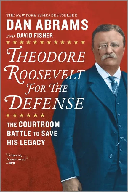Theodore Roosevelt for the Defense: The Courtroom Battle to Save His Legacy - Paperback