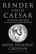 Render Unto Caesar: The Struggle Over Christ and Culture in the New Testament - Hardcover