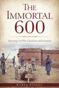 The Immortal 600: Surviving Civil War Charleston and Savannah - Paperback