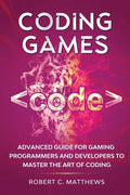 Coding Games: Advanced Guide for Gaming Programmers and Developers to Master the Art of Coding - Paperback