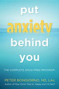 Put Anxiety Behind You: The Complete Drug-Free Program (Natural Relief from Anxiety, for Readers of Dare) - Paperback