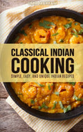 Classical Indian Cooking: Simple, Easy, and Unique Indian Recipes - Paperback