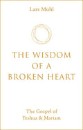 The Wisdom of a Broken Heart: The Gospel of Yeshua & Mariam - Hardcover
