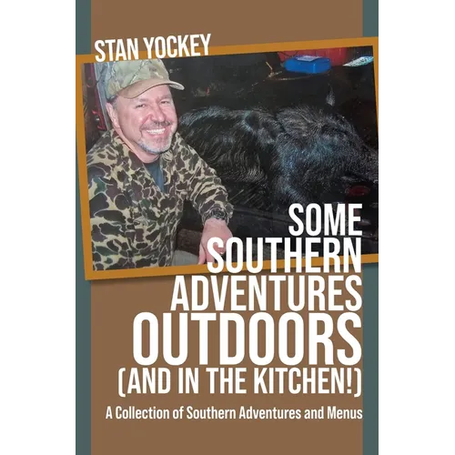 SOME SOUTHERN ADVENTURES OUTDOORS (AND IN THE KITCHEN!) A Collection of Southern Adventures and Menus - Paperback