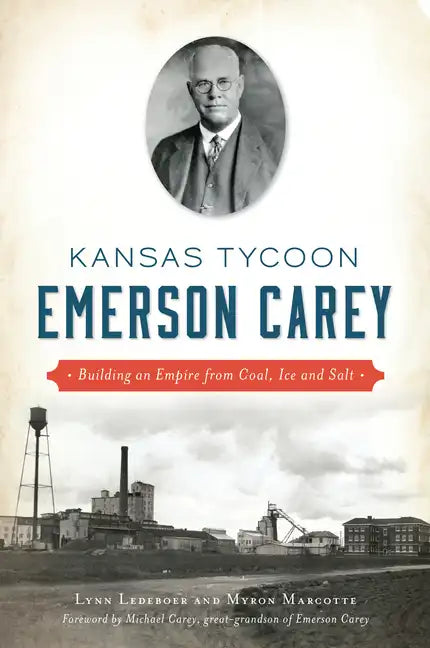 Kansas Tycoon Emerson Carey: Building an Empire from Coal, Ice and Salt - Paperback