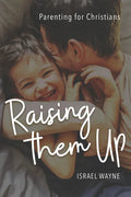 Raising Them Up: Parenting for Christians - Paperback