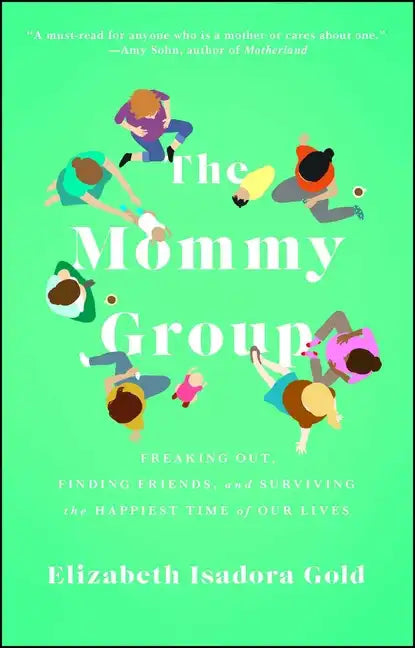 Mommy Group: Freaking Out, Finding Friends, and Surviving the Happiest Time of Our Lives - Paperback