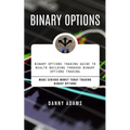 Binary Options: Binary Options Trading Guide to Wealth Building Through Binary Options Trading (Make Serious Money Today Trading Binar - Paperback