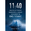 11:40: Analysis of Evasive Manoeuvres & Damage Assessment on RMS Titanic - Hardcover