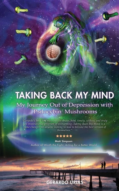 Taking Back My Mind: My Journey Out of Depression with Psilocybin Mushrooms - Paperback