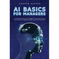 AI Basics for Managers: A Comprehensive Guide for Managers to Implement, Measure, and Optimize AI in Business Operations Within the AI Revolut - Paperback