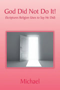 God Did Not Do It!: (Scriptures Religion Uses to Say He Did) - Paperback