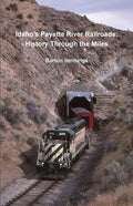 Idaho's Payette River Railroads: History Through the Miles - Paperback