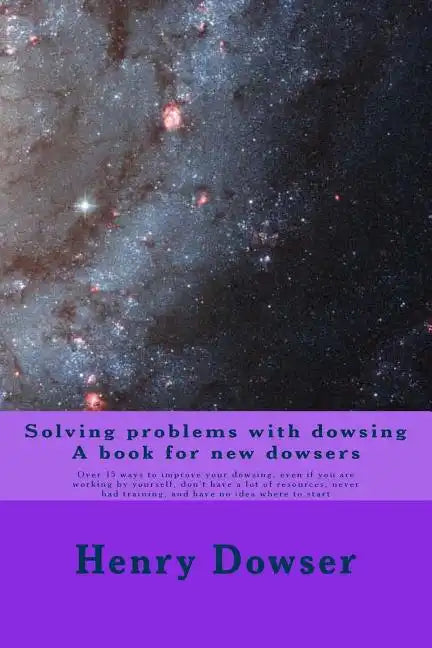 Solving Problems with dowsing A book for new dowsers: Over 15 ways to improve your dowsing, even if you are working by yourself, don't have a lot of r - Paperback