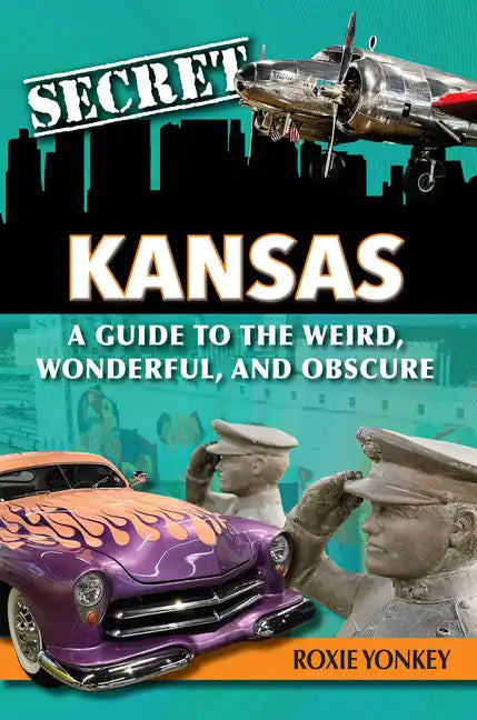 Secret Kansas: A Guide to the Weird, Wonderful, and Obscure - Paperback
