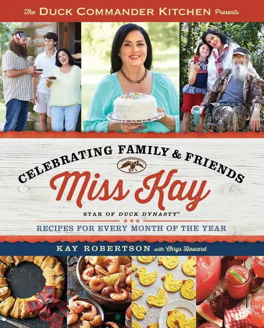 Duck Commander Kitchen Presents Celebrating Family and Friends: Recipes for Every Month of the Year - Paperback