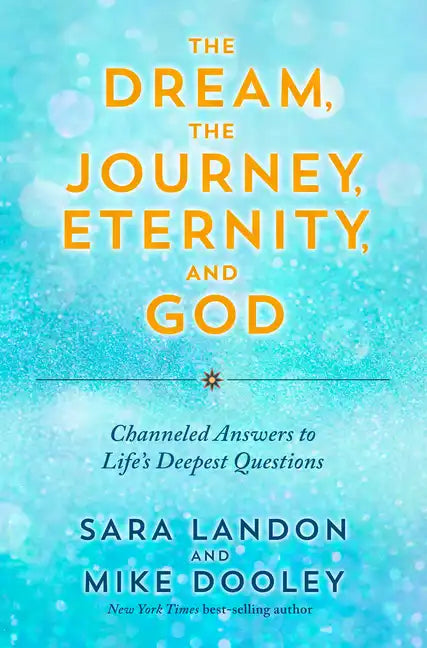 The Dream, the Journey, Eternity, and God: Channeled Answers to Life's Deepest Questions - Paperback