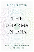 The Dharma in DNA: Insights at the Intersection of Biology and Buddhism - Hardcover