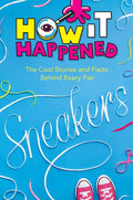 How It Happened! Sneakers: The Cool Stories and Facts Behind Every Pair - Paperback