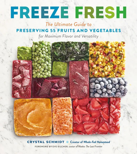 Freeze Fresh: The Ultimate Guide to Preserving 55 Fruits and Vegetables for Maximum Flavor and Versatility - Paperback