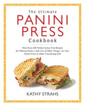 The Ultimate Panini Press Cookbook: More Than 200 Perfect-Every-Time Recipes for Making Panini - And Lots of Other Things - On Your Panini Press or Ot - Paperback