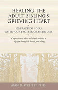 Healing the Adult Sibling's Grieving Heart: 100 Practical Ideas After Your Brother or Sister Dies - Paperback