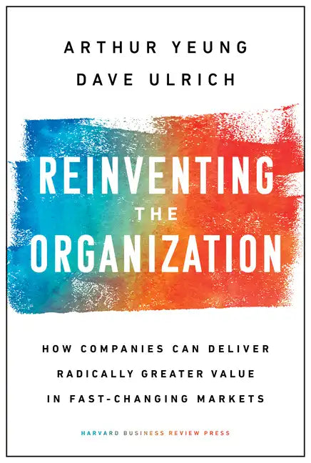 Reinventing the Organization: How Companies Can Deliver Radically Greater Value in Fast-Changing Markets - Hardcover