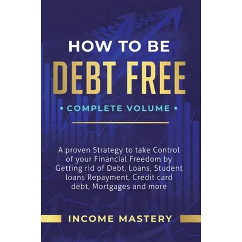 How to be Debt Free: A Proven Strategy to Take Control of Your Financial Freedom by Getting Rid of Debt, Loans, Student Loans Repayment, Cr - Hardcover