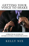Getting Your Voice to Shake: A Practical Guide to Intercultural Communication - Paperback