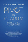 Pivot to Clarity: Get Clear, for You. Be Clear, for Others. - Hardcover