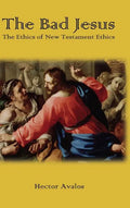 The Bad Jesus: The Ethics of New Testament Ethics - Hardcover