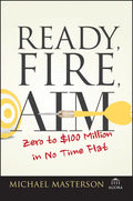 Ready, Fire, Aim: Zero to $100 Million in No Time Flat - Paperback