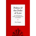 Politics and the Order of Love: An Augustinian Ethic of Democratic Citizenship - Paperback