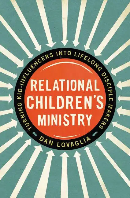 Relational Children's Ministry: Turning Kid-Influencers Into Lifelong Disciple Makers - Paperback