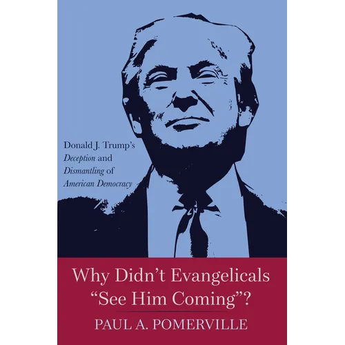 Why Didn't Evangelicals "See Him Coming"?: Donald J. Trump's Deception and Dismantling of American Democracy - Paperback