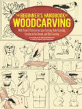 The Beginner's Handbook of Woodcarving: With Project Patterns for Line Carving, Relief Carving, Carving in the Round, and Bird Carving - Paperback