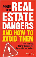 Real Estate Dangers and How to Avoid Them: A Guide to Making Smarter Decisions as a Buyer, Seller and Landlord - Paperback