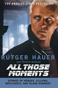 All Those Moments: Stories of Heroes, Villains, Replicants, and Blade Runners - Paperback