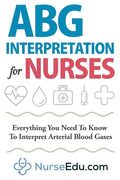ABG Interpretation for Nurses: Everything You Need To Know To Interpret Arterial Blood Gases - Paperback